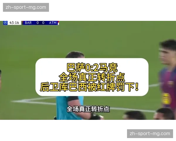 库巴西红牌成为诺坎普转折点 巴萨少一人作战导致战术体系崩溃